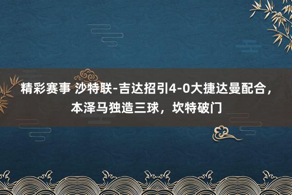 精彩赛事 沙特联-吉达招引4-0大捷达曼配合，本泽马独造三球，坎特破门